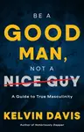 Be a Good Man, Not a Nice Guy - Kelvin Davis