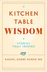 Kitchen Table Wisdom - Rachel Naomi Remen