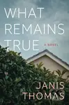What Remains True (A Novel) - Janis Thomas - kniha z kategorie Společenská beletrie