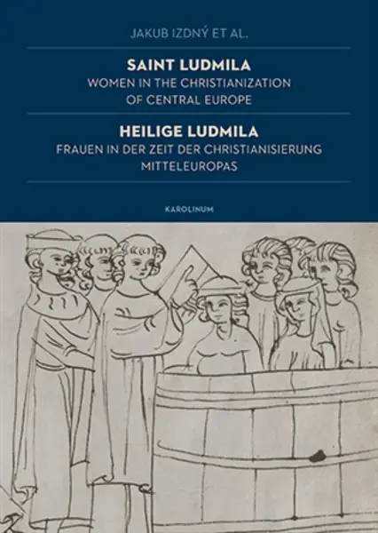 Saint Ludmila / Heilige Ludmila Women in the Christianization of Central Europe / Frauen in der Zeit der Christianisierung Mitteleuropas - Jakub Izdný