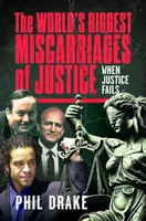 The World's Biggest Miscarriages of Justice - Phil Drake