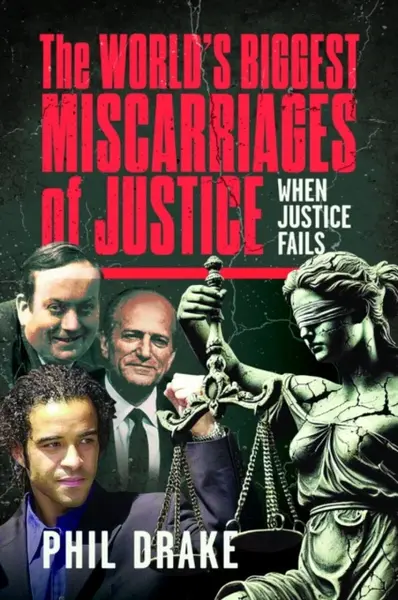 The World's Biggest Miscarriages of Justice - Phil Drake