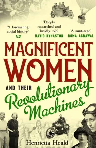 Magnificent Women and their Revolutionary Machines - Henrietta Heald