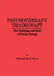 Psychotherapy Tradecraft: The Technique And Style Of Doing - Theodore H. Blau