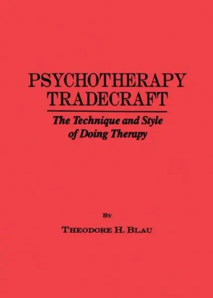 Psychotherapy Tradecraft: The Technique And Style Of Doing - Theodore H. Blau