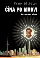 Čína po Maovi - Vzestup supervelmoci - Frank Dikotter