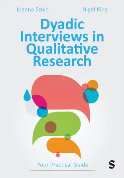 Dyadic Interviews in Qualitative Research - Joanna Szulc, Nigel King
