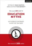 The researchED Guide to Education Myths: An evidence-informed guide for teachers - Tom Bennett, Craig Barton