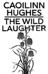 The Wild Laughter - Caoilinn Hughes