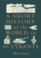 A Short History of the World in 50 Tyrants - Ben Gazur