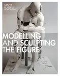 Modelling and Sculpting the Figure - Tanya Russell