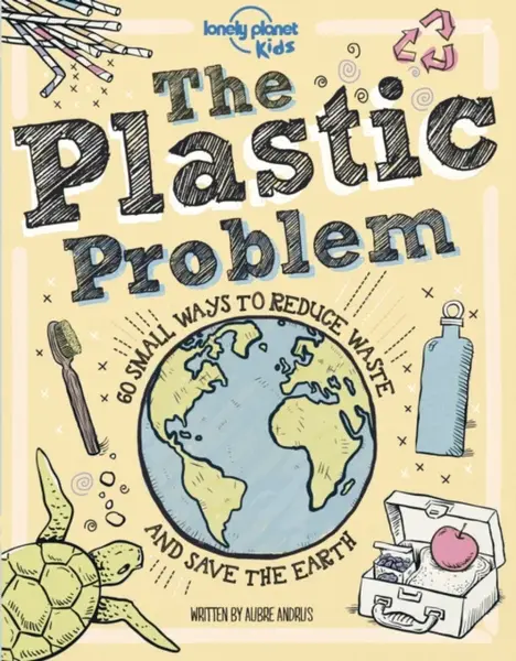 Lonely Planet Kids The Plastic Problem - Lonely Planet Kids, Aubre Andrus