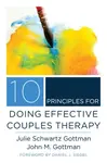 10 Principles for Doing Effective Couples Therapy - Julie Schwartz Gottman, John M., Ph.D. Gottman