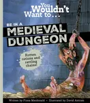 You Wouldn't Want to Be in a Medieval Dungeon - Fiona MacDonald