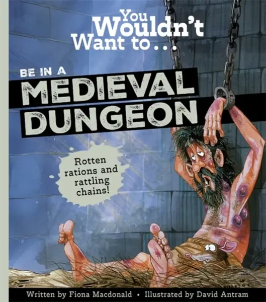 You Wouldn't Want to Be in a Medieval Dungeon - Fiona MacDonald