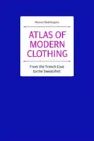Atlas of Modern Clothing: From the Trench Coat to the Sweatshirt - Marina Madzhugina