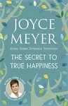 The Secret to True Happiness - Joyce Meyer