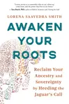 Awaken Your Roots - Lorena Saavedra Smith