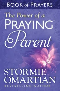 The Power of a Praying Parent Book of Prayers - Stormie Omartian