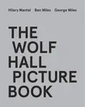 The Wolf Hall Picture Book - Hilary Mantelová, Ben Miles, George Miles