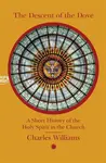 The Descent of the Dove: A Short History of the Holy Spirit in the Church - Charles Williams