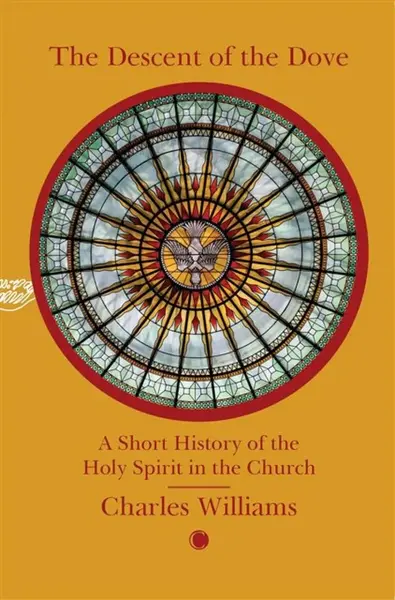 The Descent of the Dove: A Short History of the Holy Spirit in the Church - Charles Williams