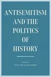 Antisemitism and the Politics of History - Miron Guy, Scott Ury