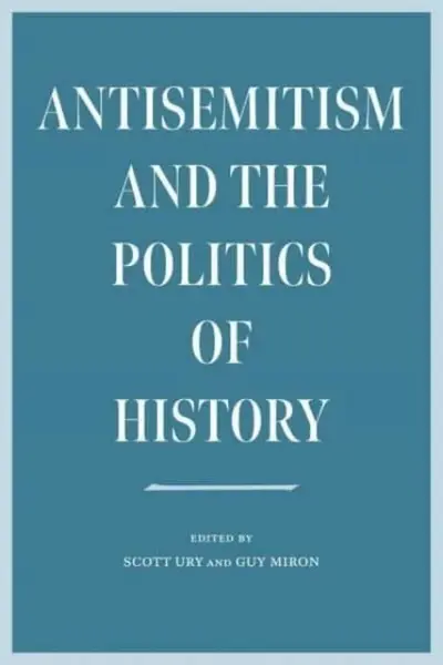 Antisemitism and the Politics of History - Miron Guy, Scott Ury