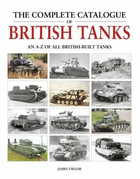 The Complete Catalogue of British Tanks - James Taylor