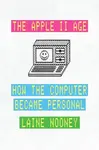 The Apple II Age - Laine Nooney