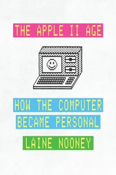 The Apple II Age - Laine Nooney