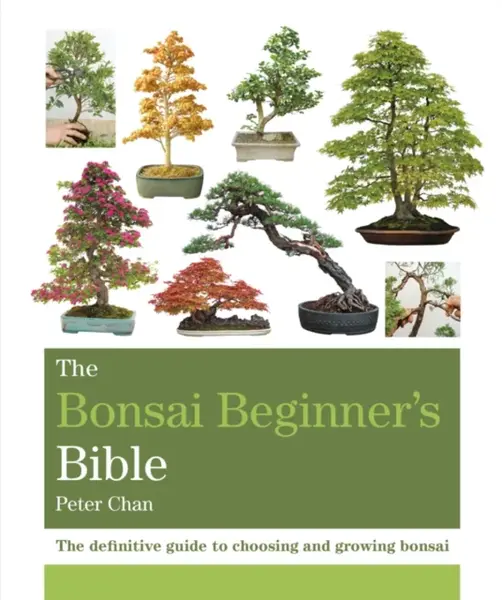 The Bonsai Beginner's Bible - Peter Chan