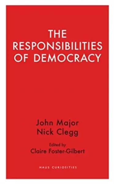 The Responsibilities of Democracy - Nick Clegg, John Major