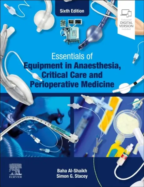 Essentials of Equipment in Anaesthesia, Critical Care and Perioperative Medicine - Baha , Bethersden, Kent, UK) Al-Shaikh, Simon G., FRCA FFICM  Stace