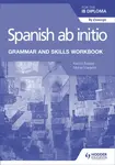 Spanish ab initio for the IB Diploma Grammar and Skills Workbook - Kasturi Bagwe, Monia Voegelin