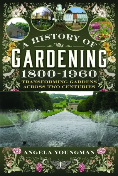 A History of Gardening, 1800-1960 - Angela Youngman