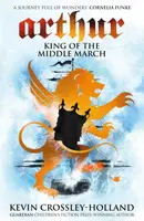 Arthur: King of the Middle March - Kevin Crossley-Holland
