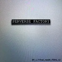 Perverse Factory – EP_1.7-final_reedit_FINAL.v2