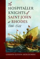 The Hospitaller Knights of Saint John at Rhodes 1306-1522 - Gordon Ellyson Abercrombie Abercrombie