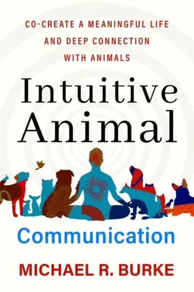 Intuitive Animal Communication - Michael R. Burke
