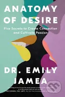 Anatomy of Desire (Five Secrets to Create Connection and Cultivate Passion) - kniha z kategorie Humanitní a společenské vědy