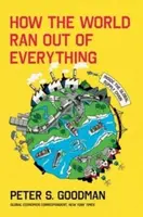 How the World Ran Out of Everything - Goodman Peter S.