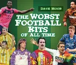 The Worst Football Kits of All Time - David Moor