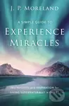 A Simple Guide to Experience Miracles (Instruction and Inspiration for Living Supernaturally in Christ) - kniha z kategorie Filozofie