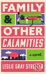 Family & Other Calamities (A Novel) - Leslie Gray Streeter - kniha z kategorie Společenská beletrie
