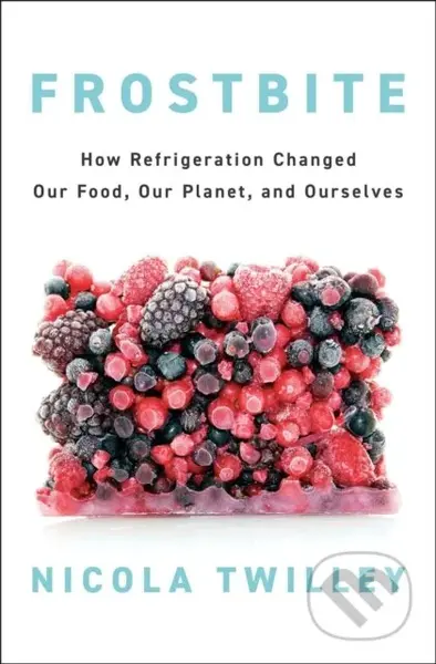 Frostbite (How Refrigeration Changed Our Food, Our Planet, and Ourselves) - kniha z kategorie Humanitní a společenské vědy
