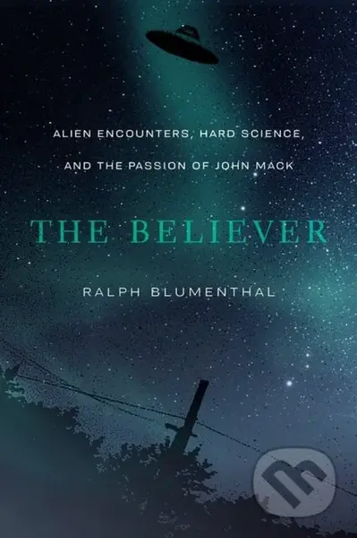The Believer (Alien Encounters, Hard Science, and the Passion of John Mack) - kniha z kategorie Humanitní a společenské vědy
