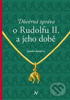 Důvěrná zpráva o Rudolfovi II. a jeho době - Jaroslav Konáš - kniha z kategorie Historie