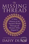 The Missing Thread (A New History of the Ancient World Through the Women Who Shaped It)