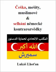 Češka, mešity, muslimové & selhání německé kontrarozvědky - Lukáš Lhoťan